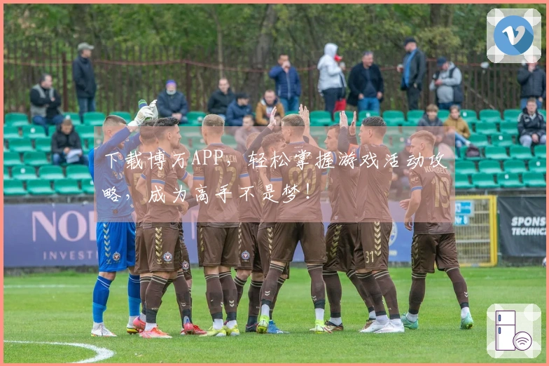 下载博万APP，轻松掌握游戏活动攻略，成为高手不是梦！